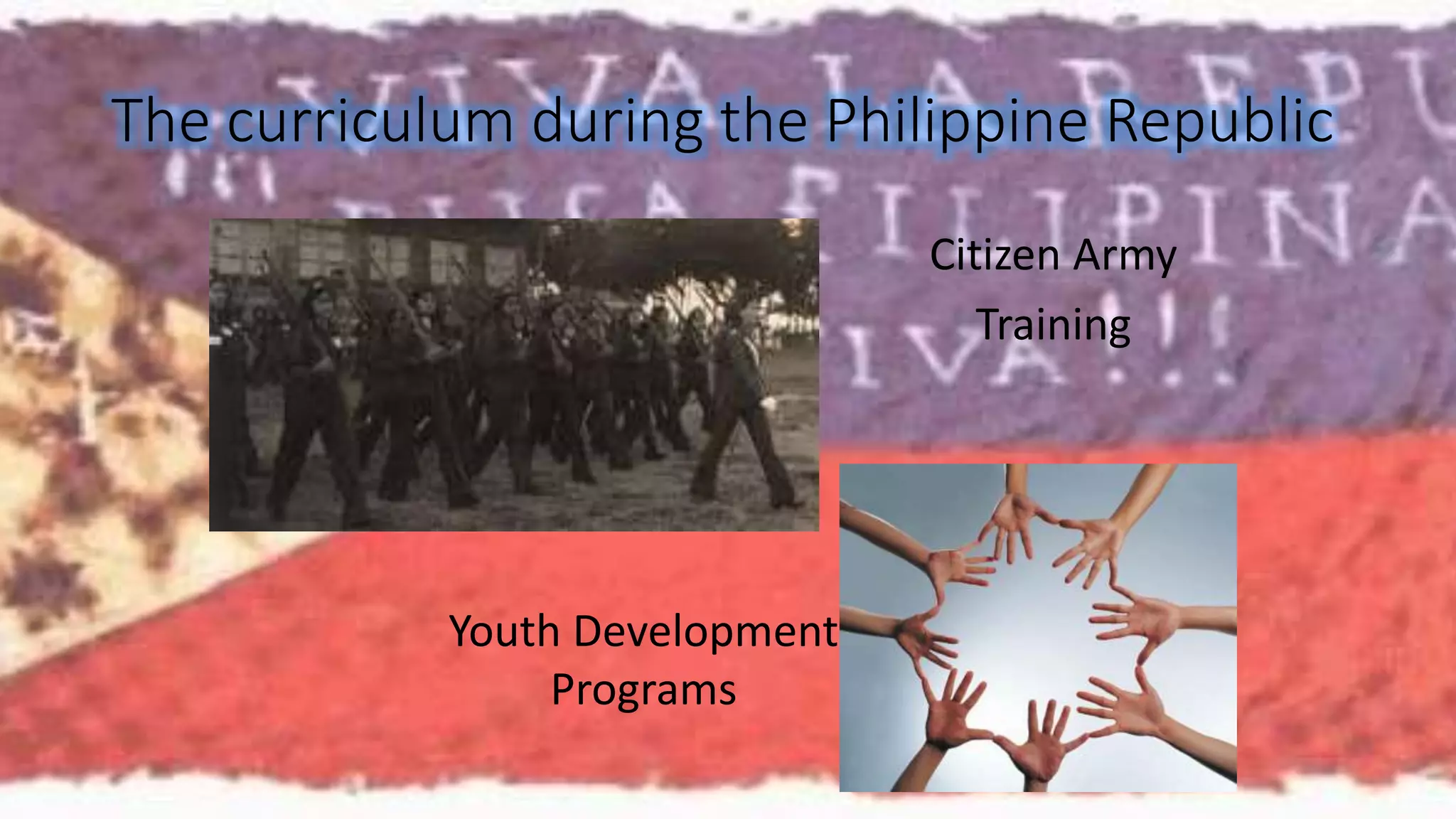 The curriculum during the Philippine Republic 
Citizen Army 
Training 
Youth Development 
Programs 
 