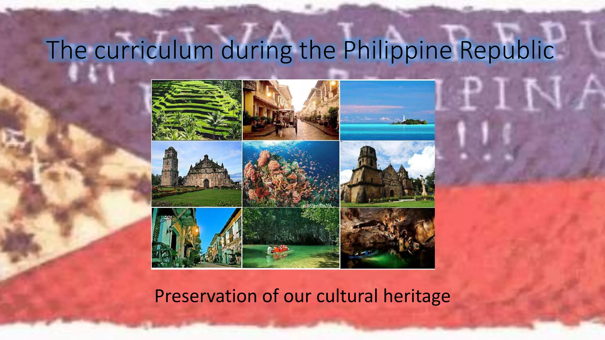 The curriculum during the Philippine Republic 
Preservation of our cultural heritage 
 