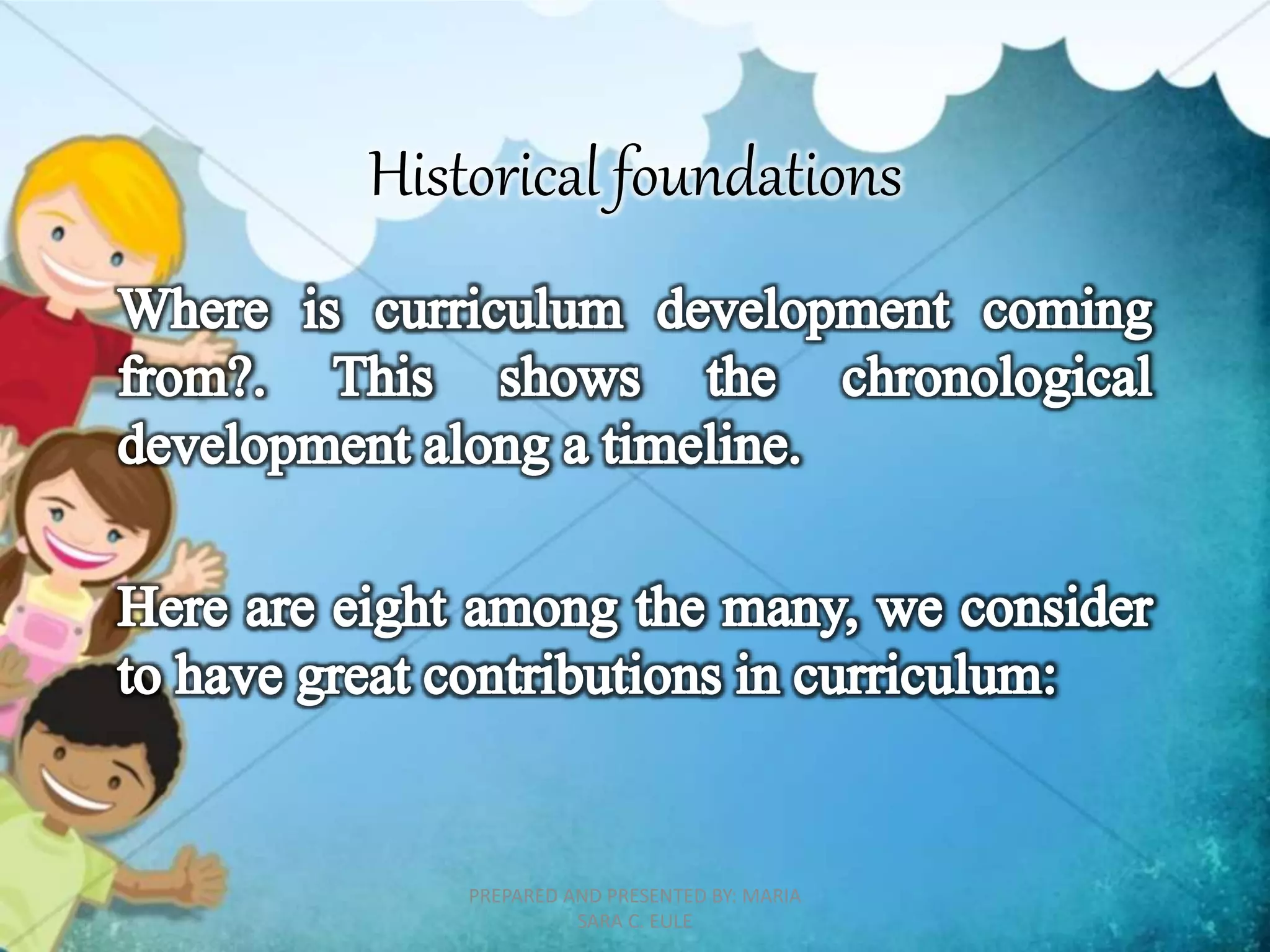 Historical foundations
PREPARED AND PRESENTED BY: MARIA
SARA C. EULE
 