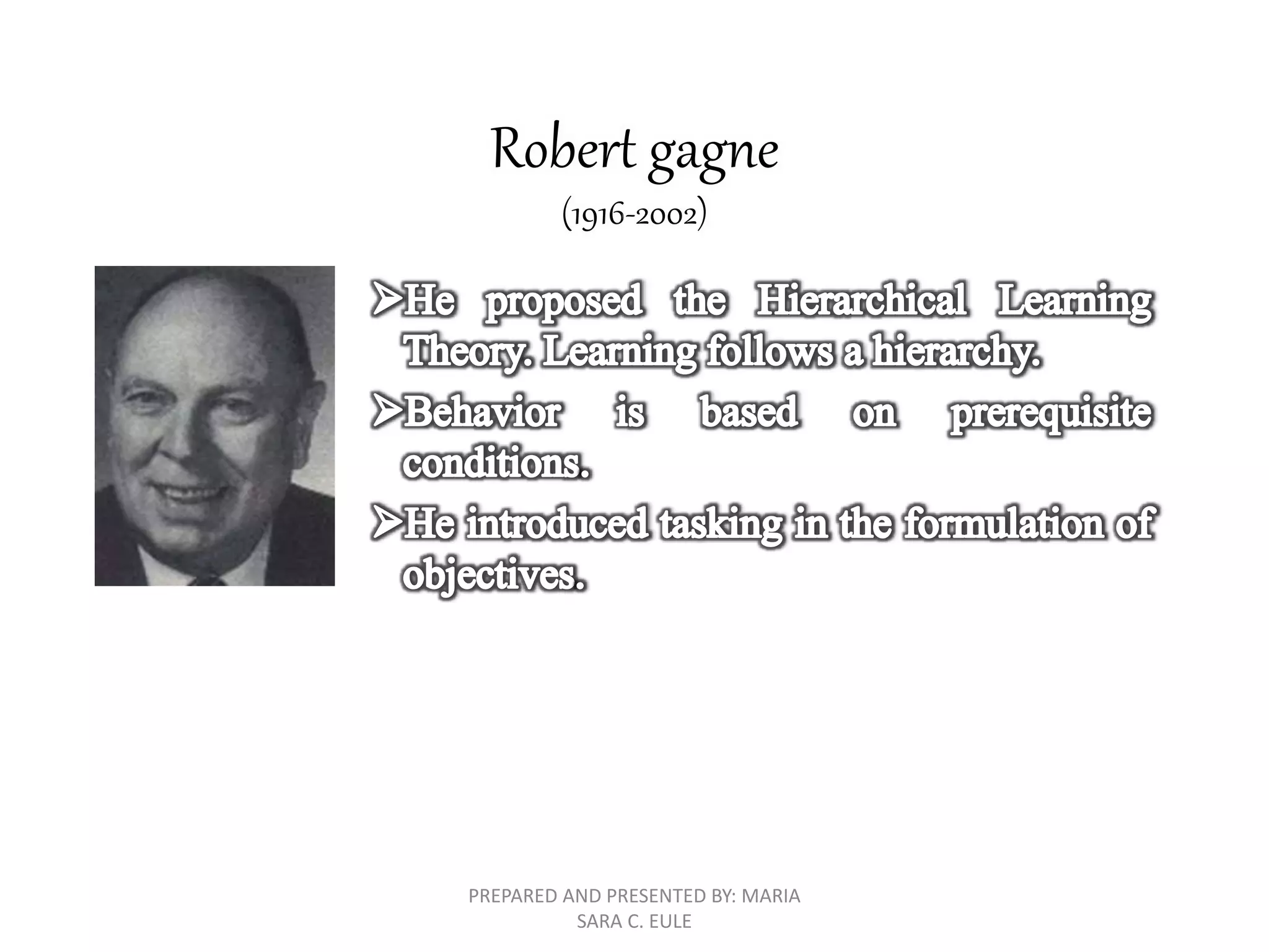 Robert gagne
(1916-2002)
PREPARED AND PRESENTED BY: MARIA
SARA C. EULE
 