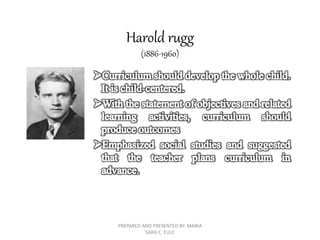 Harold rugg
(1886-1960)
PREPARED AND PRESENTED BY: MARIA
SARA C. EULE
 
