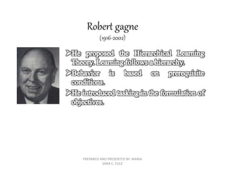 Robert gagne
(1916-2002)
PREPARED AND PRESENTED BY: MARIA
SARA C. EULE
 