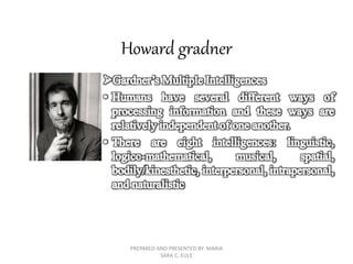 Howard gradner
PREPARED AND PRESENTED BY: MARIA
SARA C. EULE
 