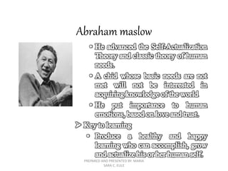 Abraham maslow
PREPARED AND PRESENTED BY: MARIA
SARA C. EULE
 