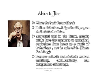 Alvin toffler
PREPARED AND PRESENTED BY: MARIA
SARA C. EULE
 