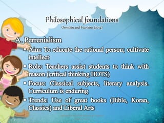 Philosophical foundations
Ornstein and Hunkins (2014)
PREPARED AND PRESENTED BY: MARIA
SARA C. EULE
 