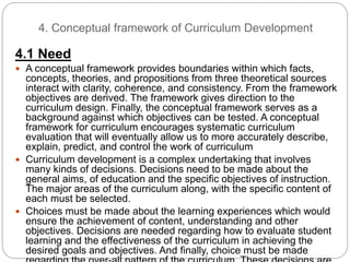 4. Conceptual framework of Curriculum Development
4.1 Need
 A conceptual framework provides boundaries within which facts...