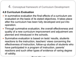 4. Conceptual framework of Curriculum Development
4.8 Curriculum Evaluation
 In summative evaluation the final effects of...