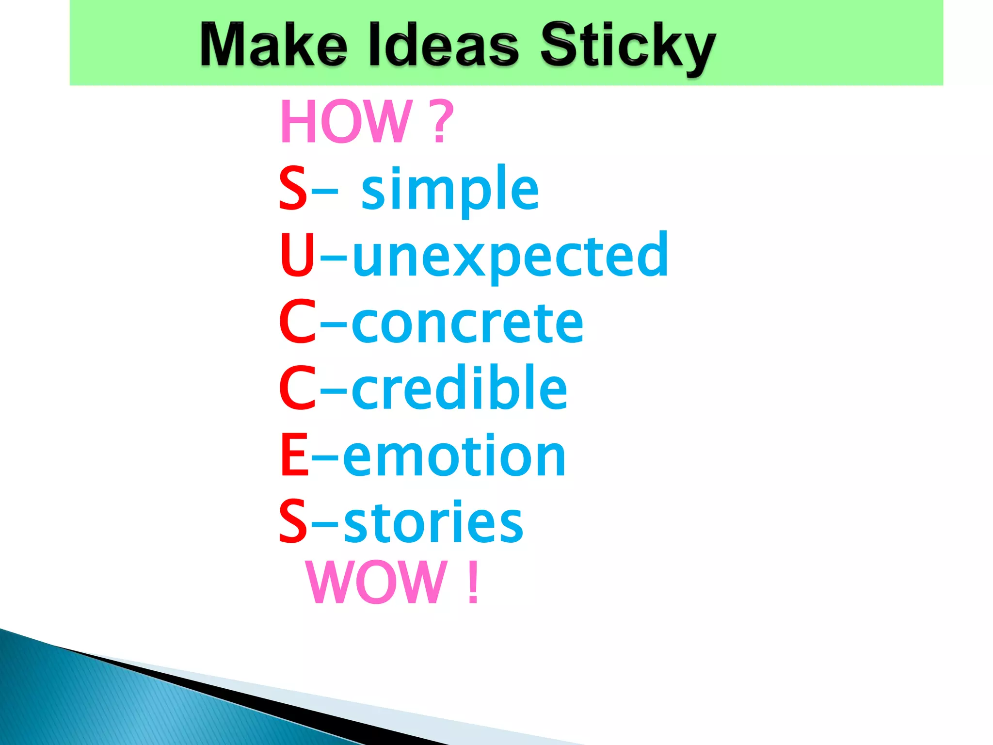 HOW ?
S- simple
U-unexpected
C-concrete
C-credible
E-emotion
S-stories
WOW !
 