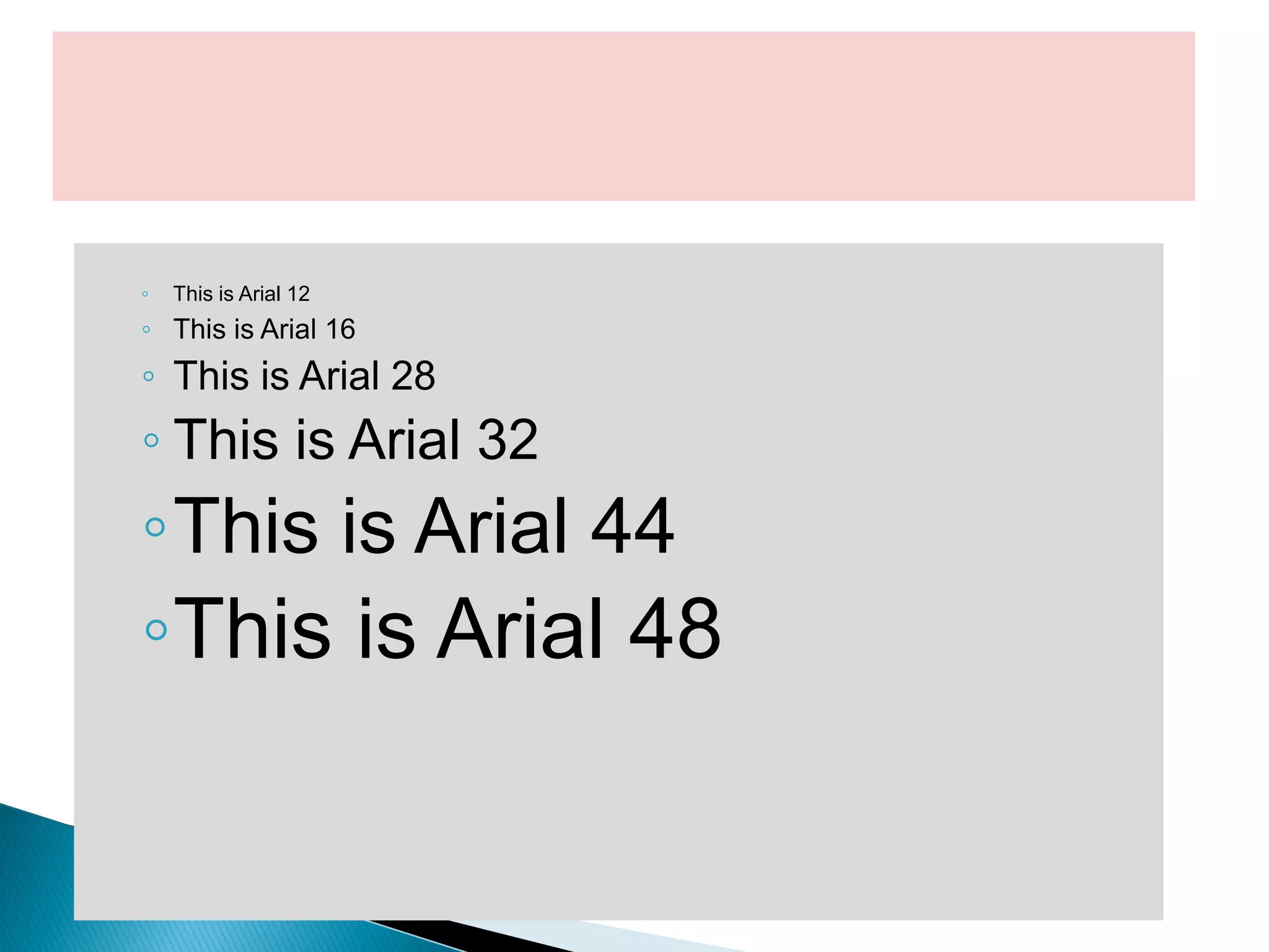 ◦ This is Arial 12
◦ This is Arial 16
◦ This is Arial 28
◦ This is Arial 32
◦This is Arial 44
◦This is Arial 48
 