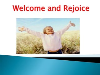 Welcome and Rejoice
 