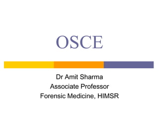 OSCE
Dr Amit Sharma
Associate Professor
Forensic Medicine, HIMSR
 
