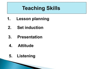 1. Lesson planning
2. Set induction
3. Presentation
4. Attitude
5. Listening
 