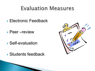  Electronic Feedback
 Peer –review
 Self-evaluation
 Students feedback
 