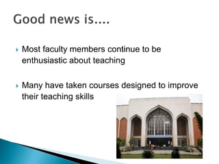  Most faculty members continue to be
enthusiastic about teaching
 Many have taken courses designed to improve
their teaching skills
 