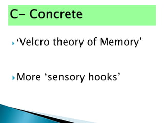  „Velcro theory of Memory‟
More „sensory hooks‟
 