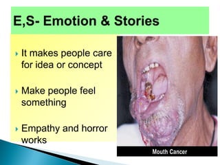  It makes people care
for idea or concept
 Make people feel
something
 Empathy and horror
works
 