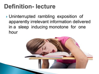  Uninterrupted rambling exposition of
apparently irrelevant information delivered
in a sleep inducing monotone for one
hour
 