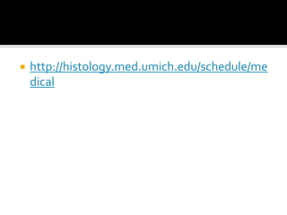  http://histology.med.umich.edu/schedule/me
dical
 