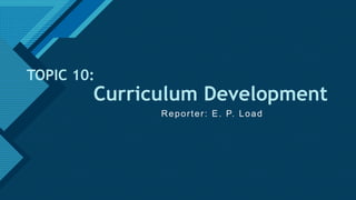 Click to edit Master title style
1
TOPIC 10:
Curriculum Development
Reporter: E. P. Load
 