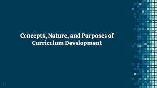 3
Concepts, Nature, and Purposes of
Curriculum Development
 