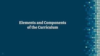 32
Elements and Components
of the Curriculum
 