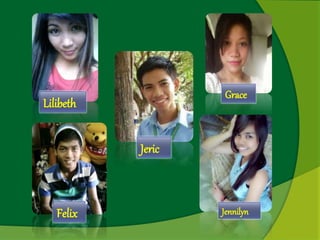 Lilibeth 
Felix 
Jeric 
Grace 
Jennilyn 
 