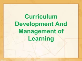 Curriculum 
Development And 
Management of 
Learning 
 