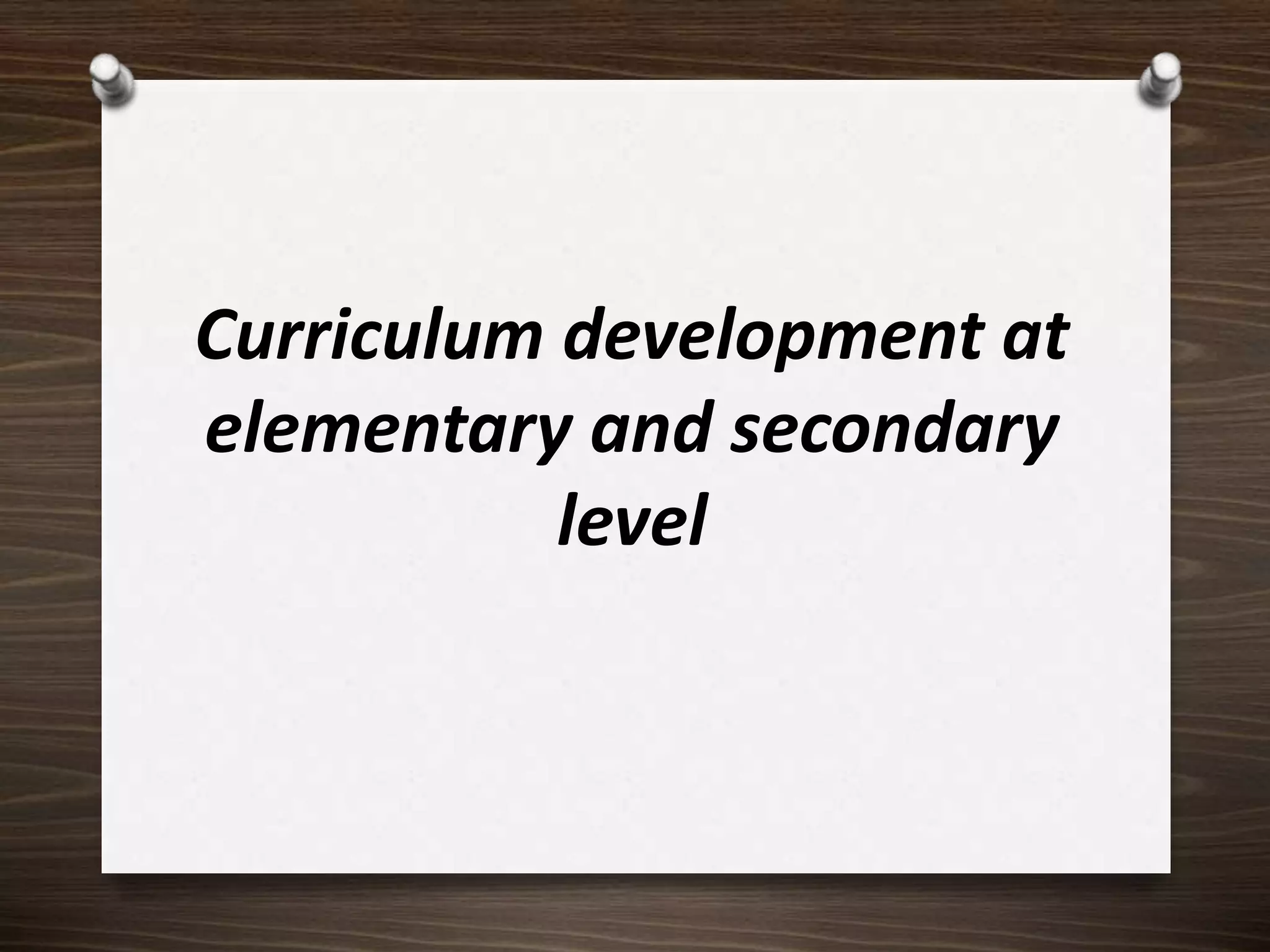 Curriculum development at elementry and secondary level | PPTX
