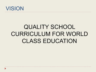 VISION
QUALITY SCHOOL
CURRICULUM FOR WORLD
CLASS EDUCATION
 