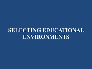 SELECTING EDUCATIONAL
ENVIRONMENTS
 