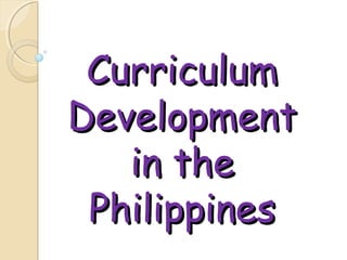 Curriculum
Development
in the
Philippines

 