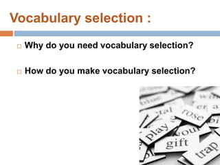 Vocabulary selection :


Why do you need vocabulary selection?



How do you make vocabulary selection?

 