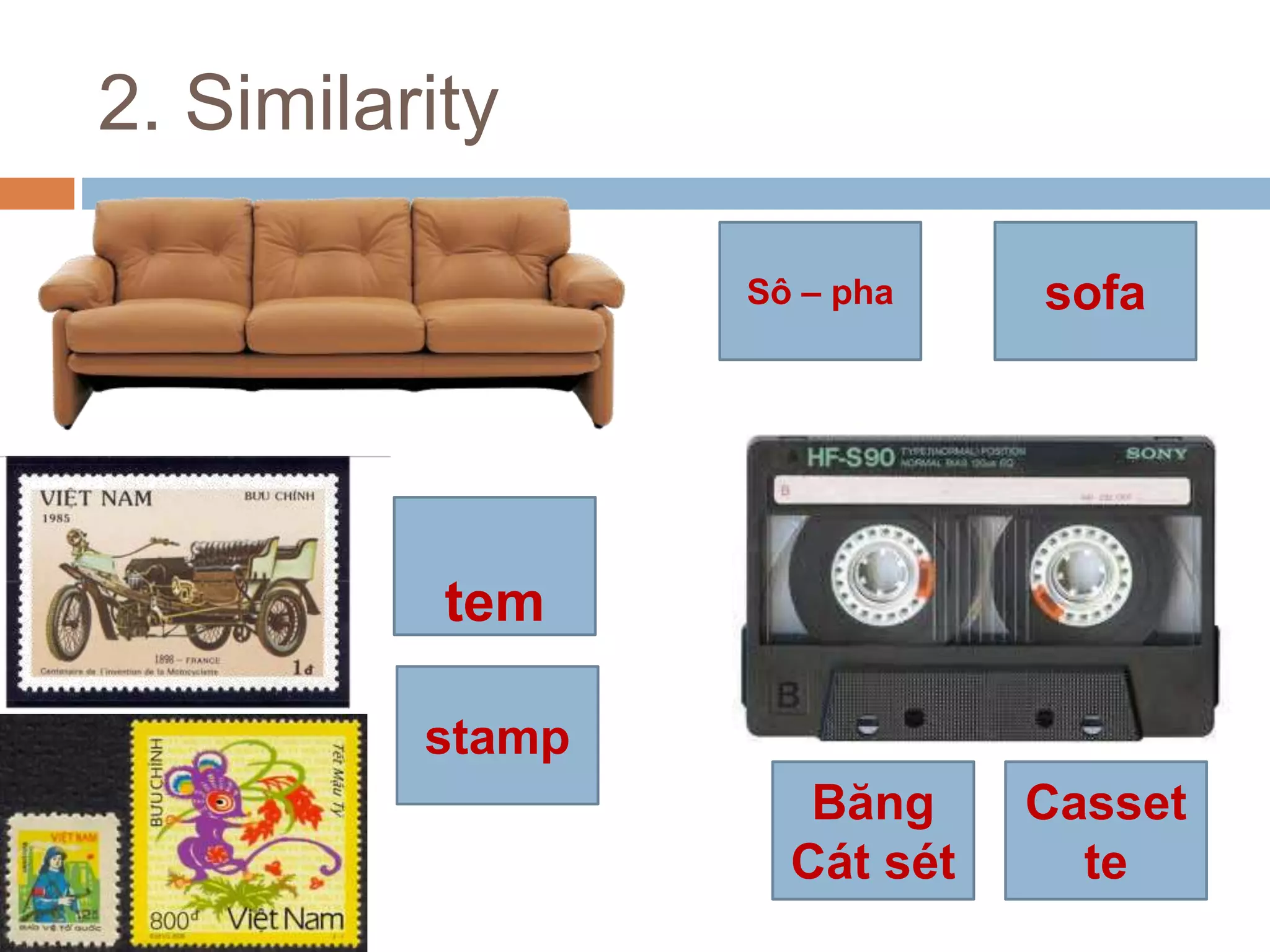2. Similarity
Sô – pha sofa
tem
stamp
Băng
Cát sét
Casset
te
 