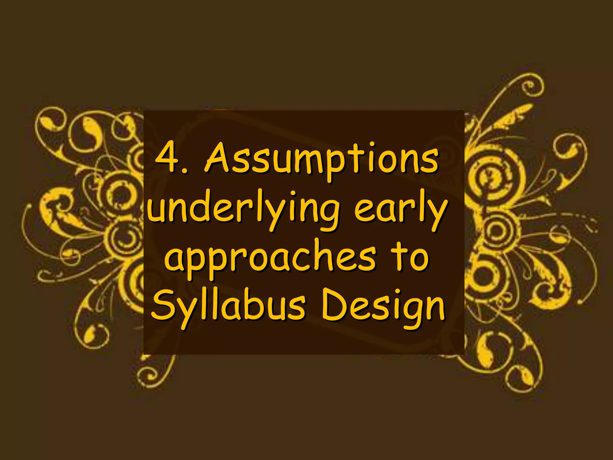 4. Assumptions
underlying early
approaches to
Syllabus Design
 