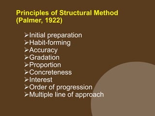 Principles of Structural Method
(Palmer, 1922)
Initial preparation
Habit-forming
Accuracy
Gradation
Proportion
Concreteness
Interest
Order of progression
Multiple line of approach
 
