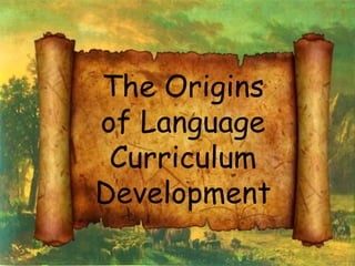 The Origins
of Language
Curriculum
Development
 