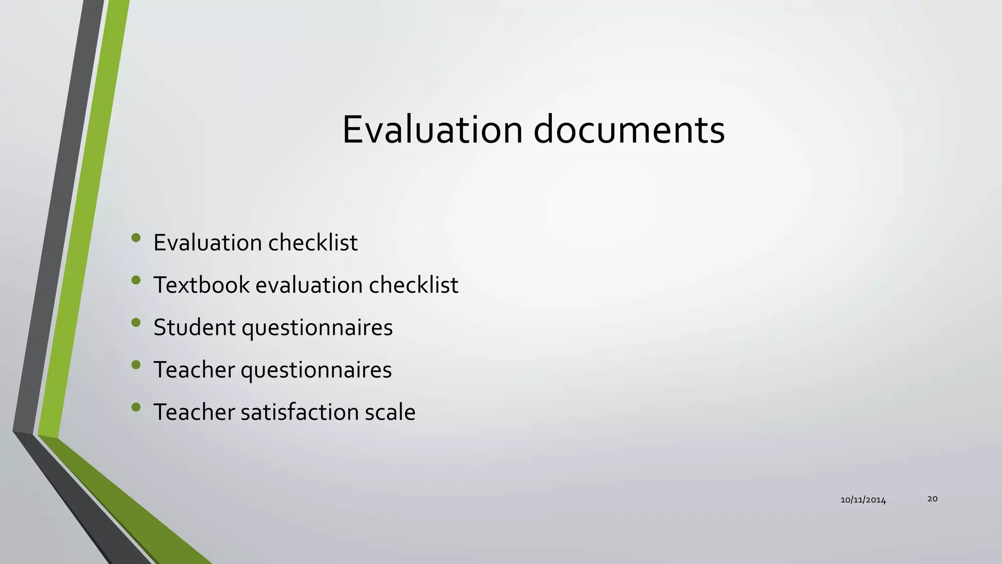 Evaluation documents
• Evaluation checklist
• Textbook evaluation checklist
• Student questionnaires
• Teacher questionnaires
• Teacher satisfaction scale
10/11/2014 20
 