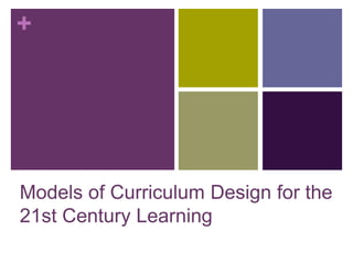 Models of Curriculum Design for the 21st Century Learning 