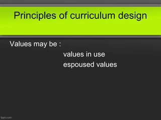 Principles of curriculum design

Values may be :
                  values in use
                  espoused values
 