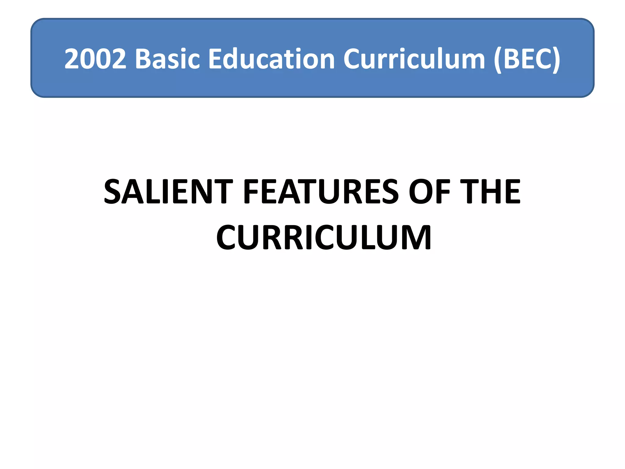 2002 Basic Education Curriculum (BEC)

SALIENT FEATURES OF THE
CURRICULUM

 