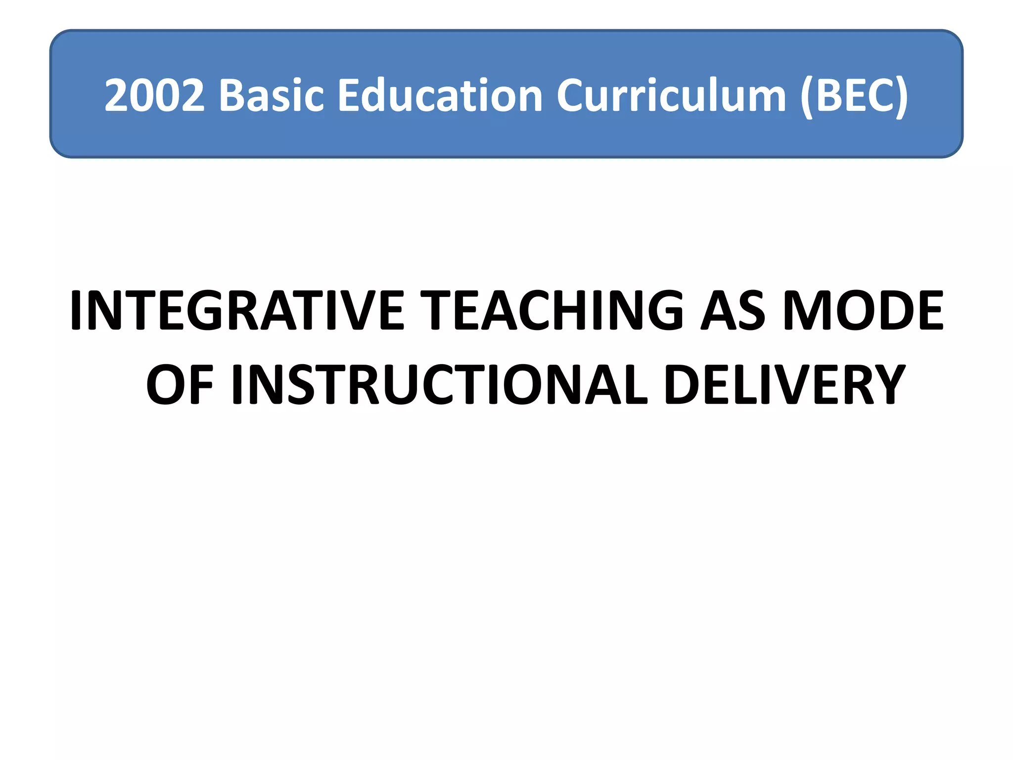 2002 Basic Education Curriculum (BEC)

INTEGRATIVE TEACHING AS MODE
OF INSTRUCTIONAL DELIVERY

 