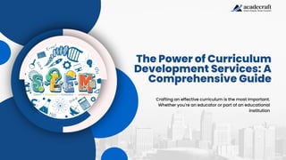 The Power of Curriculum
Development Services: A
Comprehensive Guide
Crafting an effective curriculum is the most important.
Whether you're an educator or part of an educational
institution
 