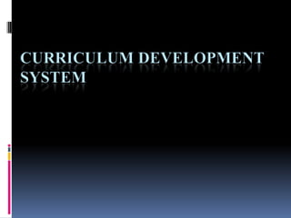 CURRICULUM DEVELOPMENT
SYSTEM

 
