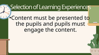 5.SelectionofLearningExperiences
•Content must be presented to
the pupils and pupils must
engage the content.
 