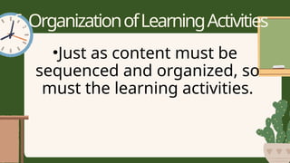 6.OrganizationofLearningActivities
•Just as content must be
sequenced and organized, so
must the learning activities.
 