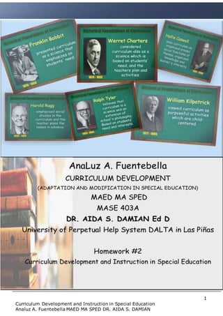 1
Curriculum Development and Instruction in Special Education
Analuz A. Fuentebella MAED MA SPED DR. AIDA S. DAMIAN
 