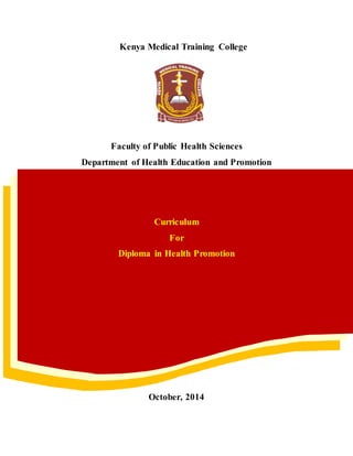Kenya Medical Training College
Faculty of Public Health Sciences
Department of Health Education and Promotion
Curriculum
For
Diploma in Health Promotion
October, 2014
 