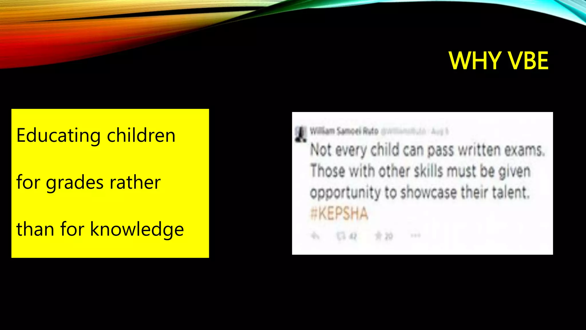 WHY VBE
Educating children
for grades rather
than for knowledge
 