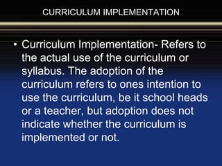 CURRICULUM IMPLEMENTATION PERSPECTIVE
• Three Perspective in Curriculum
Implementation
• 1. Technical Perspective
• 2. Pol...